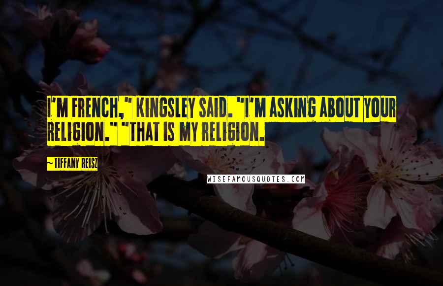 Tiffany Reisz Quotes: I'm French," Kingsley said. "I'm asking about your religion." "That is my religion.