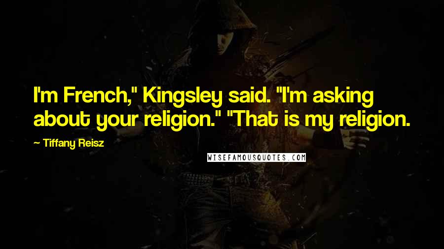 Tiffany Reisz Quotes: I'm French," Kingsley said. "I'm asking about your religion." "That is my religion.