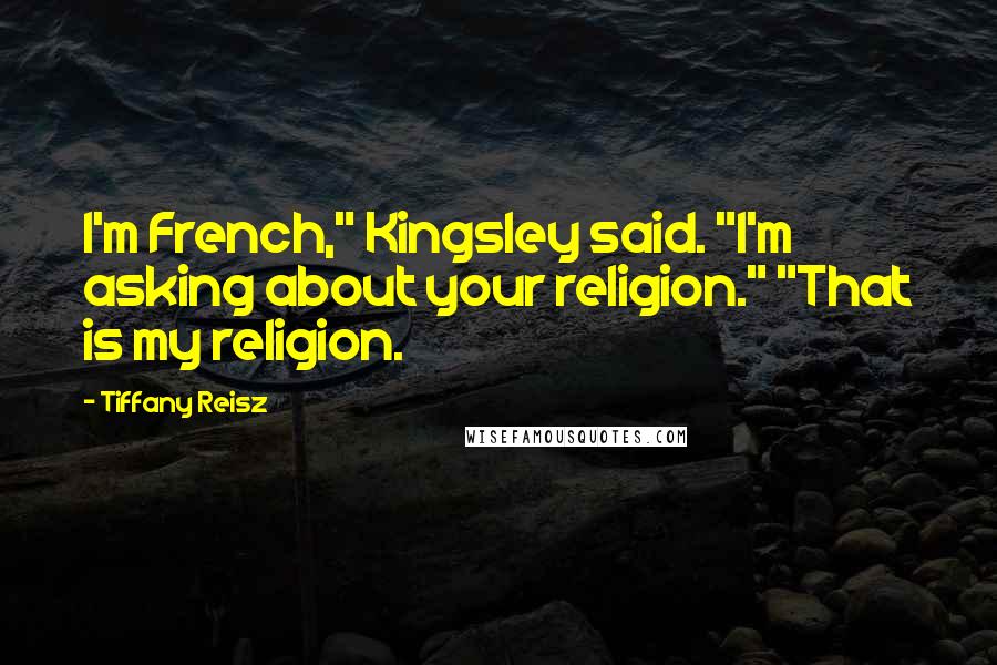 Tiffany Reisz Quotes: I'm French," Kingsley said. "I'm asking about your religion." "That is my religion.
