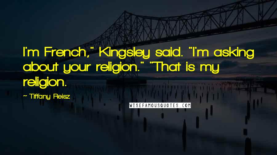 Tiffany Reisz Quotes: I'm French," Kingsley said. "I'm asking about your religion." "That is my religion.