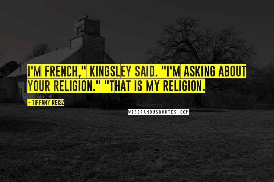 Tiffany Reisz Quotes: I'm French," Kingsley said. "I'm asking about your religion." "That is my religion.