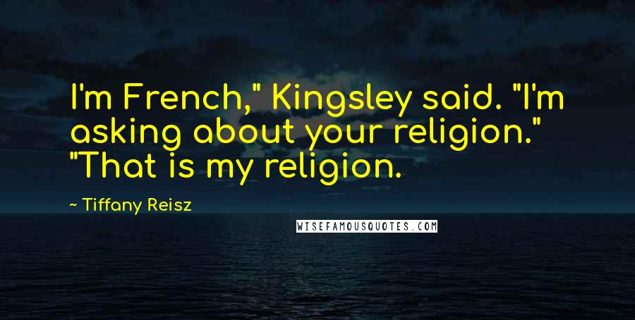 Tiffany Reisz Quotes: I'm French," Kingsley said. "I'm asking about your religion." "That is my religion.
