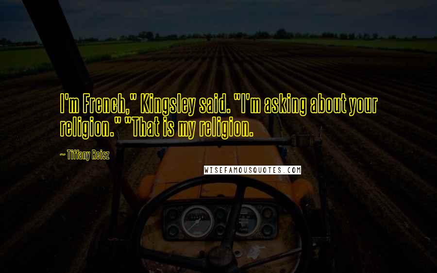 Tiffany Reisz Quotes: I'm French," Kingsley said. "I'm asking about your religion." "That is my religion.