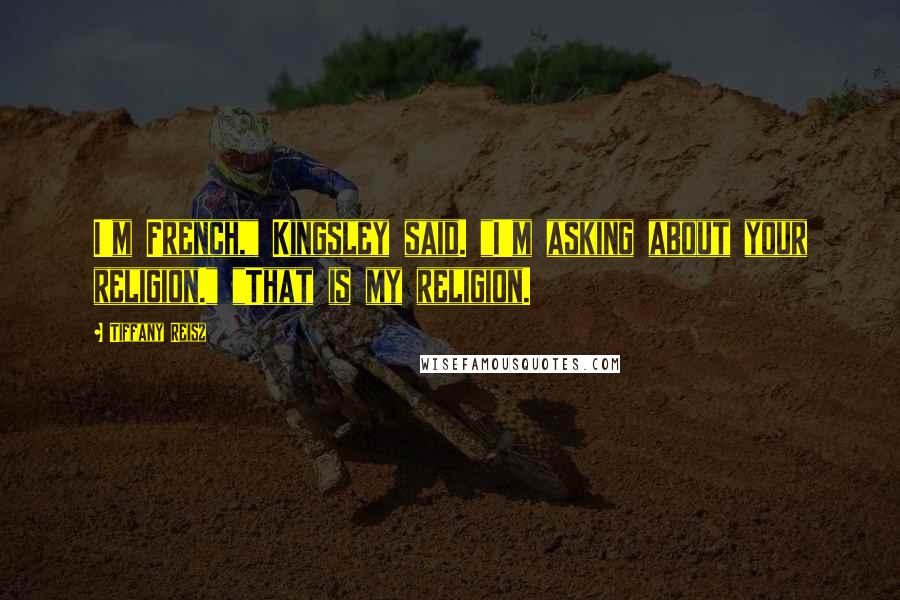 Tiffany Reisz Quotes: I'm French," Kingsley said. "I'm asking about your religion." "That is my religion.