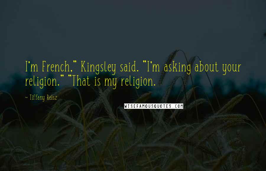 Tiffany Reisz Quotes: I'm French," Kingsley said. "I'm asking about your religion." "That is my religion.