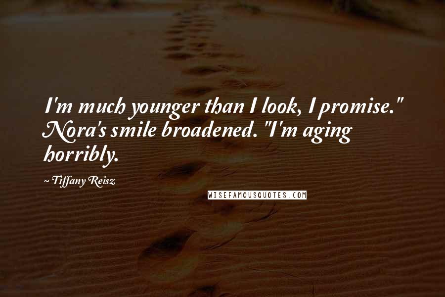 Tiffany Reisz Quotes: I'm much younger than I look, I promise." Nora's smile broadened. "I'm aging horribly.