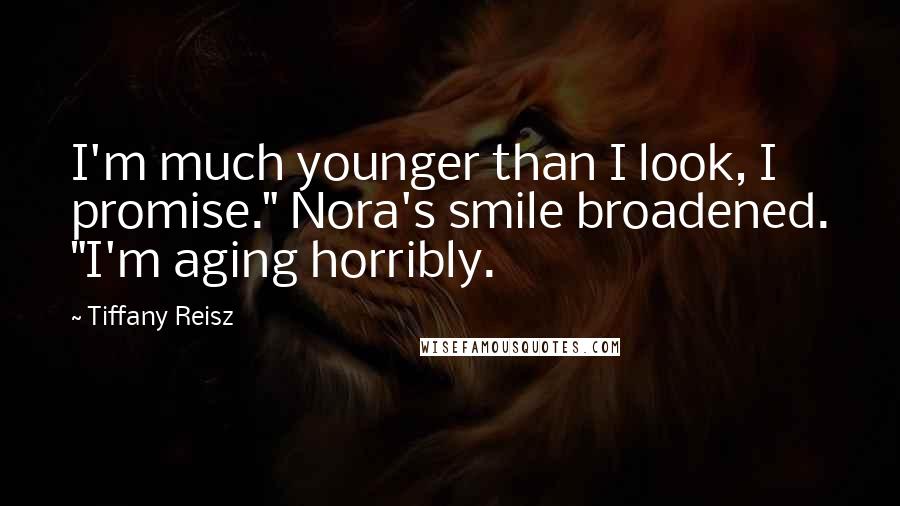 Tiffany Reisz Quotes: I'm much younger than I look, I promise." Nora's smile broadened. "I'm aging horribly.