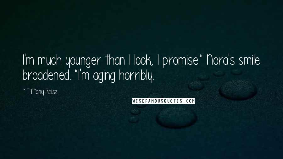 Tiffany Reisz Quotes: I'm much younger than I look, I promise." Nora's smile broadened. "I'm aging horribly.