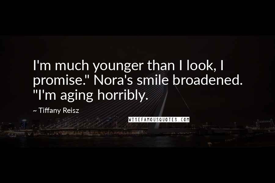 Tiffany Reisz Quotes: I'm much younger than I look, I promise." Nora's smile broadened. "I'm aging horribly.