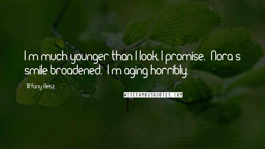 Tiffany Reisz Quotes: I'm much younger than I look, I promise." Nora's smile broadened. "I'm aging horribly.