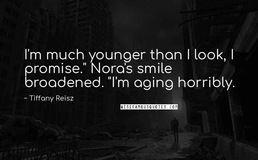 Tiffany Reisz Quotes: I'm much younger than I look, I promise." Nora's smile broadened. "I'm aging horribly.