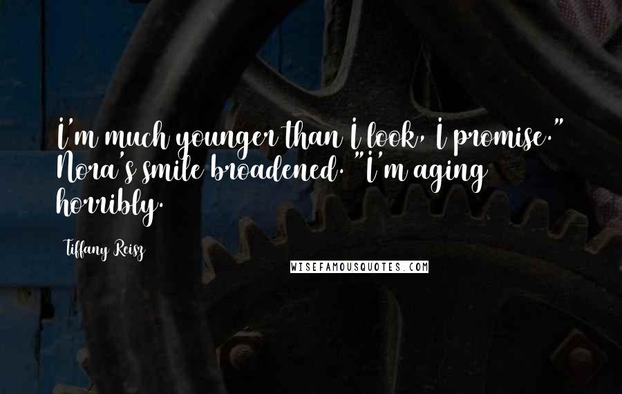 Tiffany Reisz Quotes: I'm much younger than I look, I promise." Nora's smile broadened. "I'm aging horribly.