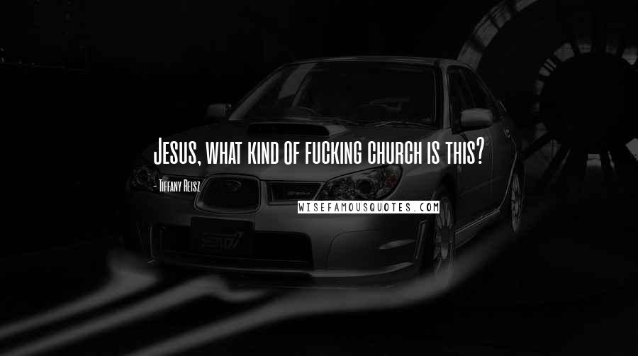 Tiffany Reisz Quotes: Jesus, what kind of fucking church is this?