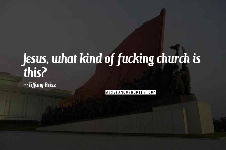 Tiffany Reisz Quotes: Jesus, what kind of fucking church is this?
