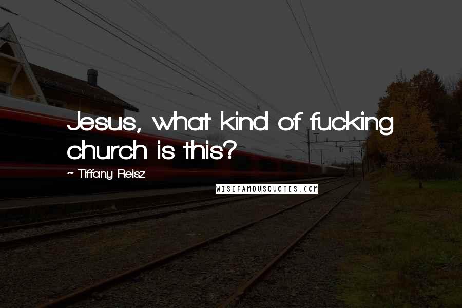 Tiffany Reisz Quotes: Jesus, what kind of fucking church is this?