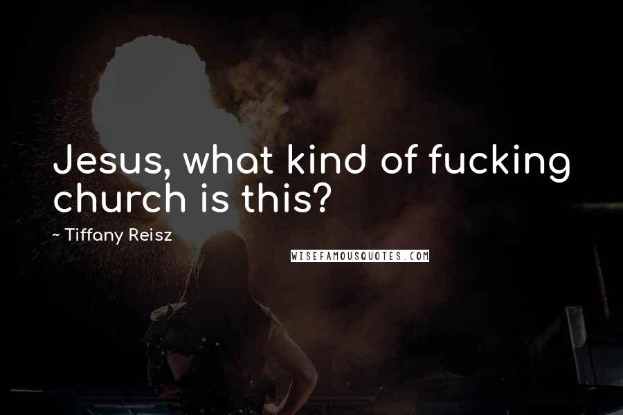 Tiffany Reisz Quotes: Jesus, what kind of fucking church is this?