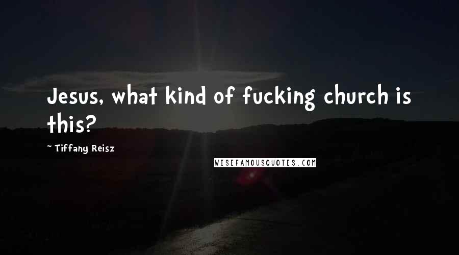 Tiffany Reisz Quotes: Jesus, what kind of fucking church is this?