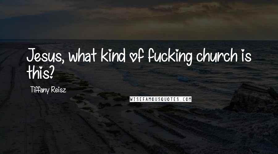 Tiffany Reisz Quotes: Jesus, what kind of fucking church is this?