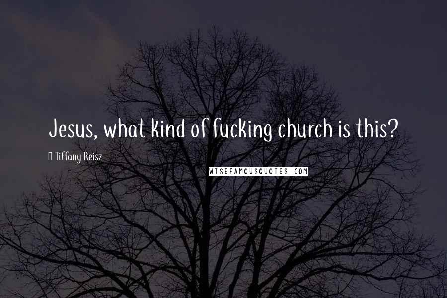 Tiffany Reisz Quotes: Jesus, what kind of fucking church is this?
