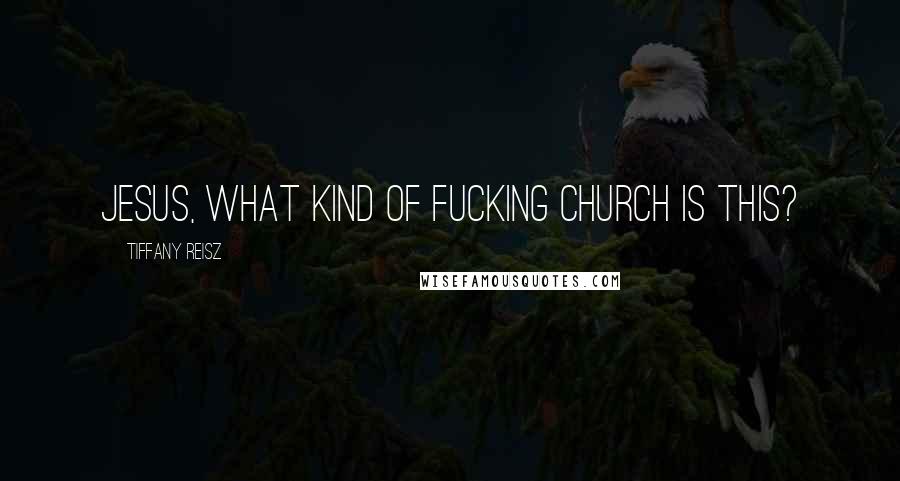 Tiffany Reisz Quotes: Jesus, what kind of fucking church is this?