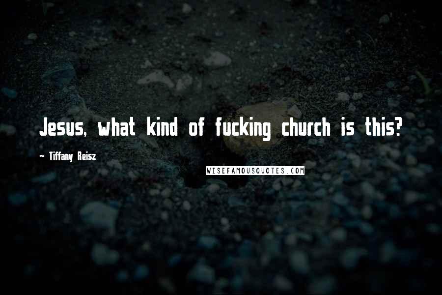 Tiffany Reisz Quotes: Jesus, what kind of fucking church is this?