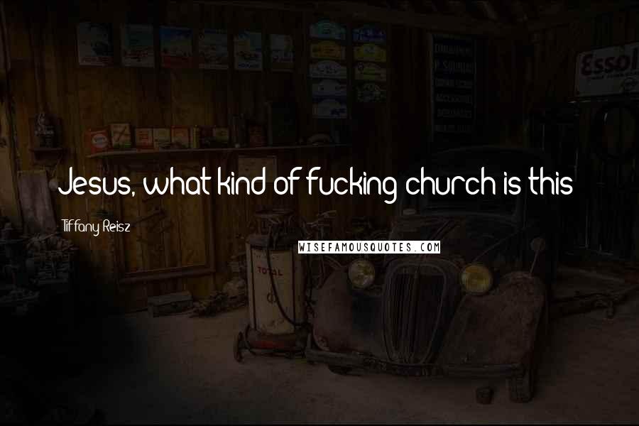 Tiffany Reisz Quotes: Jesus, what kind of fucking church is this?