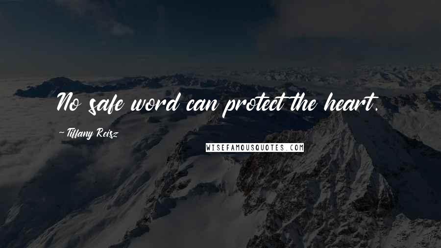 Tiffany Reisz Quotes: No safe word can protect the heart.