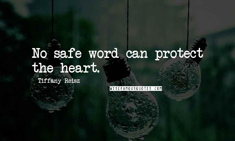 Tiffany Reisz Quotes: No safe word can protect the heart.