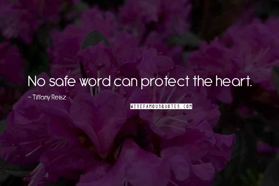 Tiffany Reisz Quotes: No safe word can protect the heart.