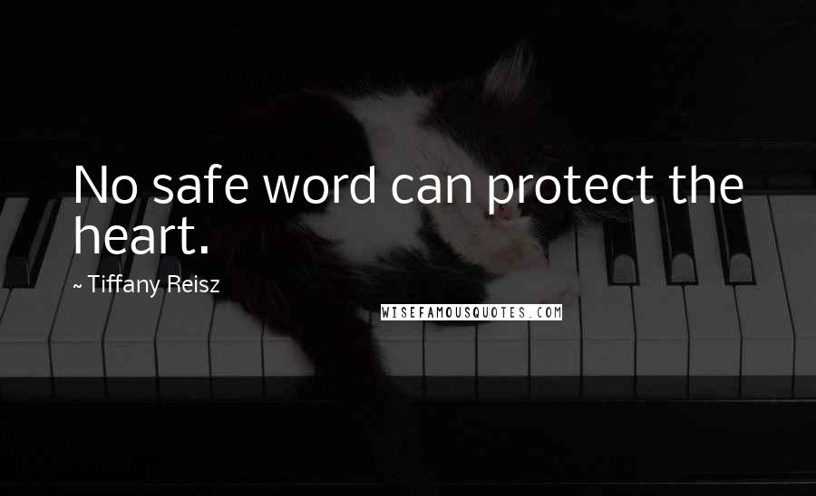 Tiffany Reisz Quotes: No safe word can protect the heart.