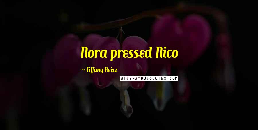 Tiffany Reisz Quotes: Nora pressed Nico