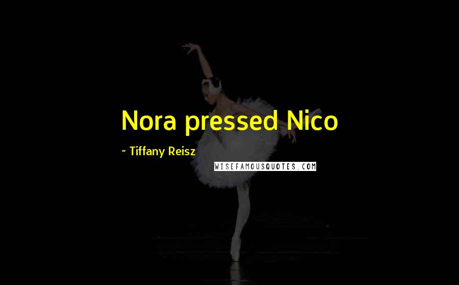 Tiffany Reisz Quotes: Nora pressed Nico