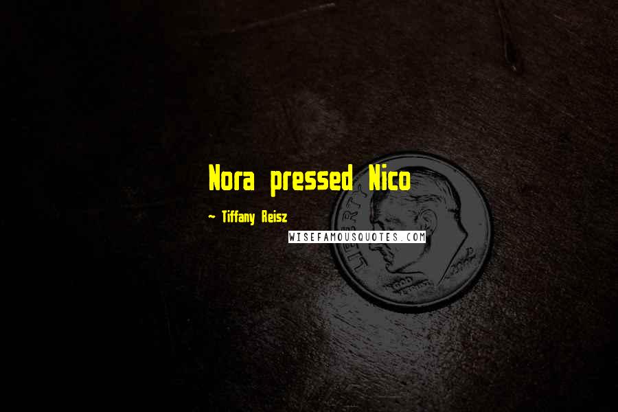 Tiffany Reisz Quotes: Nora pressed Nico