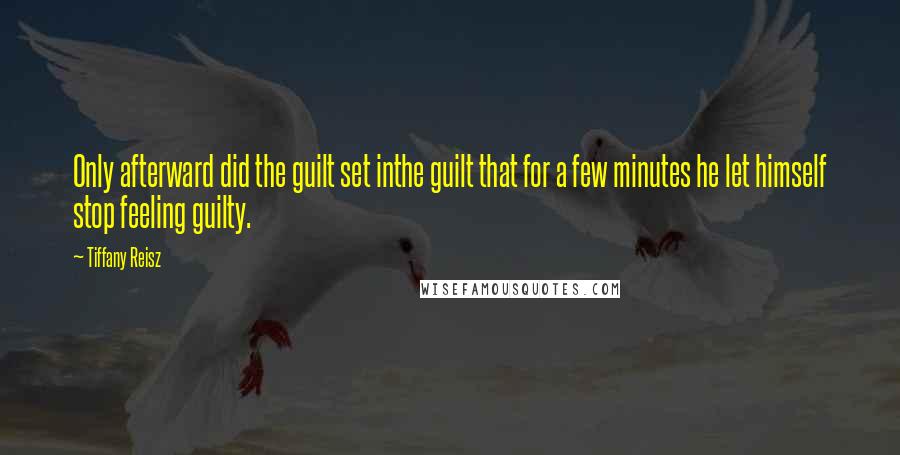 Tiffany Reisz Quotes: Only afterward did the guilt set inthe guilt that for a few minutes he let himself stop feeling guilty.