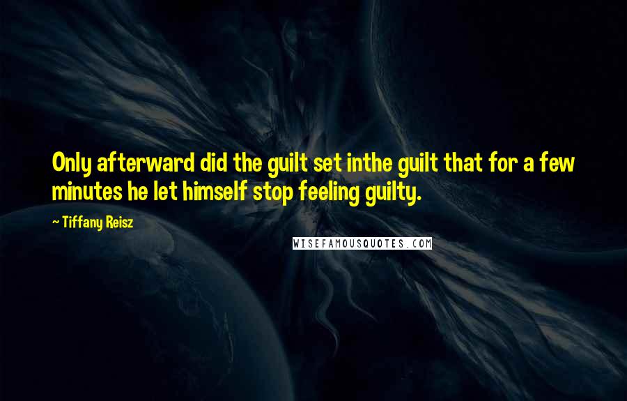 Tiffany Reisz Quotes: Only afterward did the guilt set inthe guilt that for a few minutes he let himself stop feeling guilty.