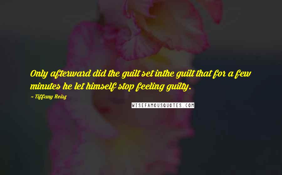 Tiffany Reisz Quotes: Only afterward did the guilt set inthe guilt that for a few minutes he let himself stop feeling guilty.