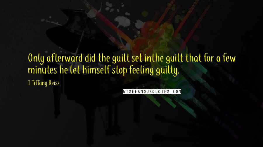 Tiffany Reisz Quotes: Only afterward did the guilt set inthe guilt that for a few minutes he let himself stop feeling guilty.