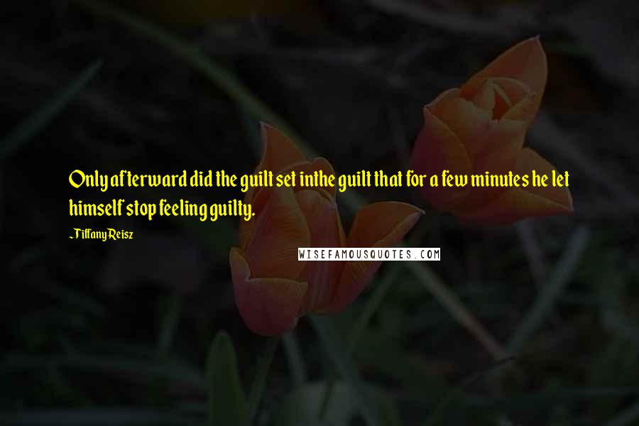 Tiffany Reisz Quotes: Only afterward did the guilt set inthe guilt that for a few minutes he let himself stop feeling guilty.