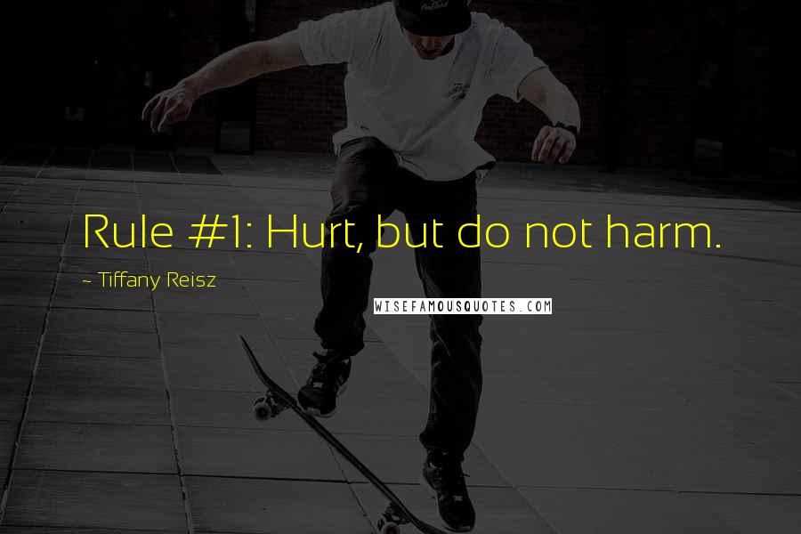 Tiffany Reisz Quotes: Rule #1: Hurt, but do not harm.