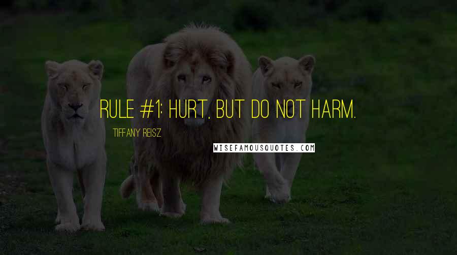 Tiffany Reisz Quotes: Rule #1: Hurt, but do not harm.