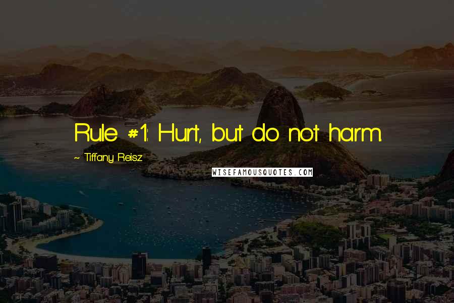 Tiffany Reisz Quotes: Rule #1: Hurt, but do not harm.