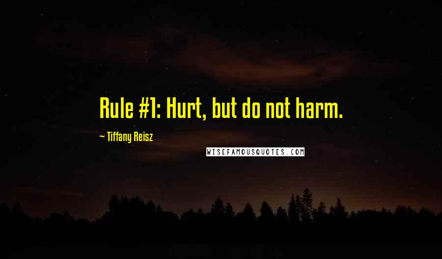 Tiffany Reisz Quotes: Rule #1: Hurt, but do not harm.