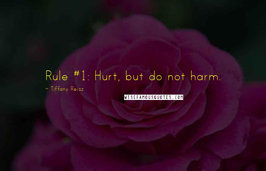 Tiffany Reisz Quotes: Rule #1: Hurt, but do not harm.