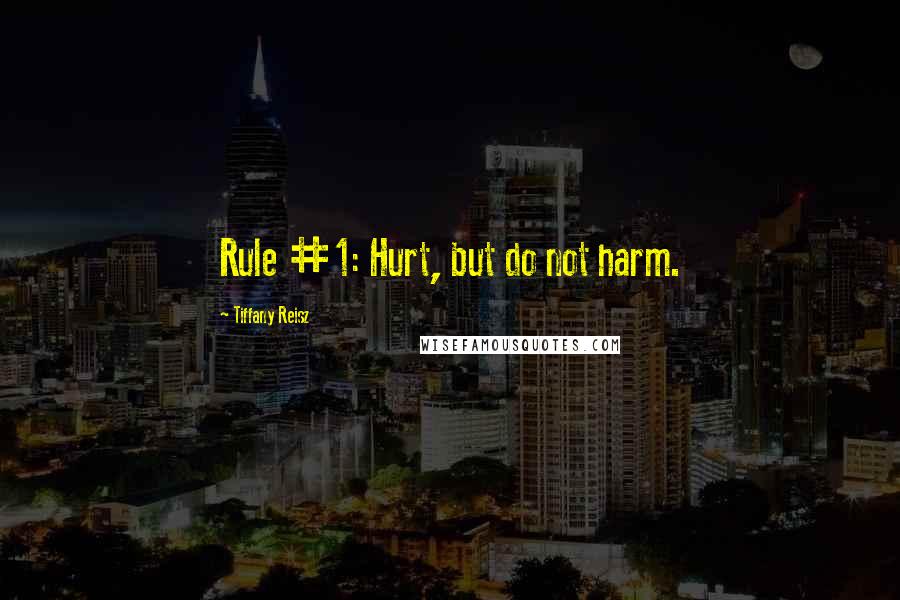 Tiffany Reisz Quotes: Rule #1: Hurt, but do not harm.