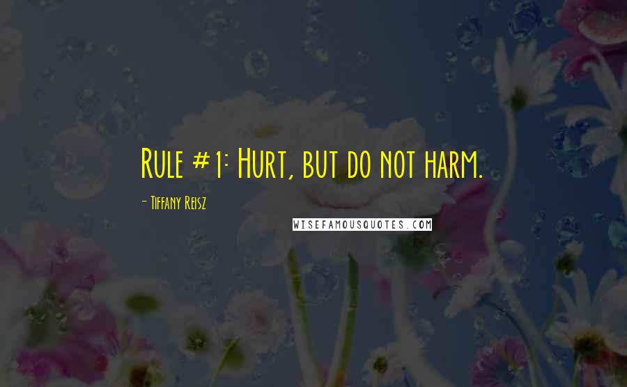 Tiffany Reisz Quotes: Rule #1: Hurt, but do not harm.