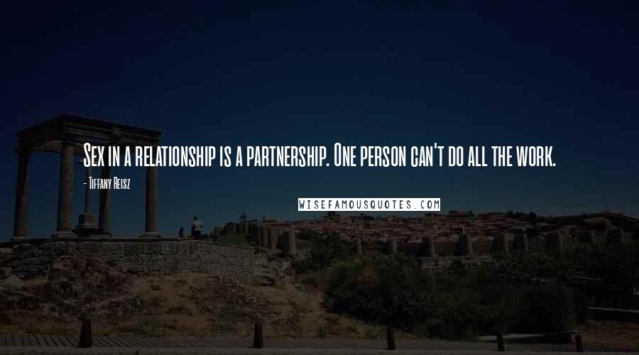 Tiffany Reisz Quotes: Sex in a relationship is a partnership. One person can't do all the work.