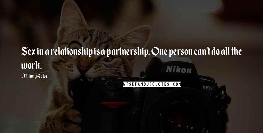 Tiffany Reisz Quotes: Sex in a relationship is a partnership. One person can't do all the work.