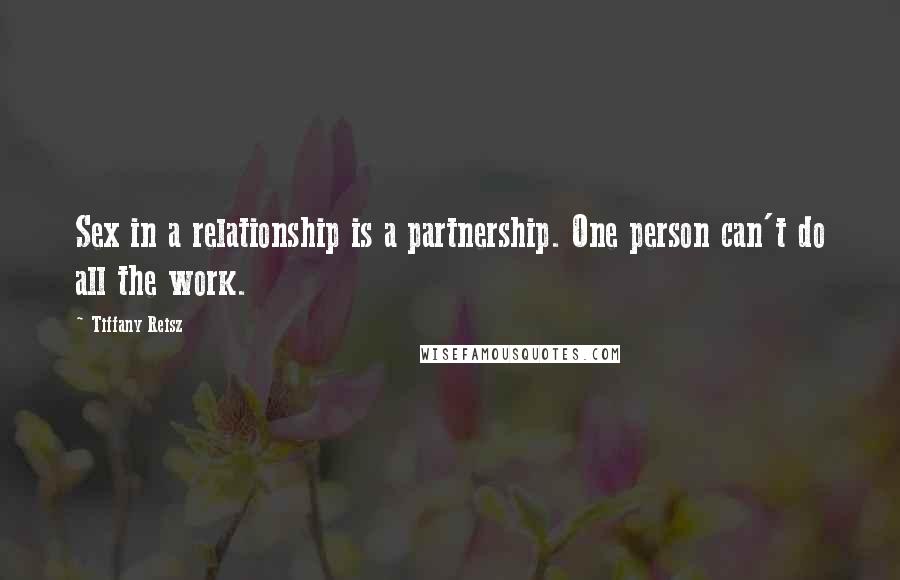 Tiffany Reisz Quotes: Sex in a relationship is a partnership. One person can't do all the work.