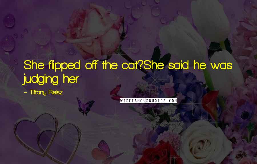 Tiffany Reisz Quotes: She flipped off the cat?She said he was judging her.