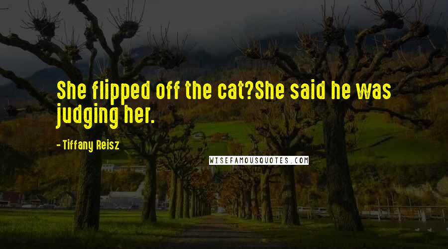 Tiffany Reisz Quotes: She flipped off the cat?She said he was judging her.